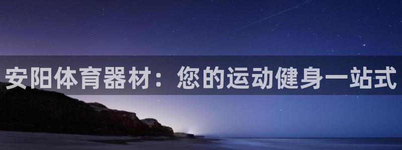 尊龙ktv怎么样：安阳体育器材：您的运动健身一站式
