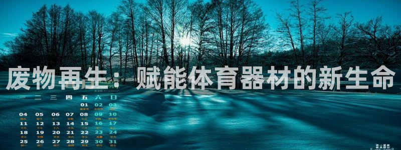 d88尊龙可靠送38元：废物再生：赋能体育器材的新生
