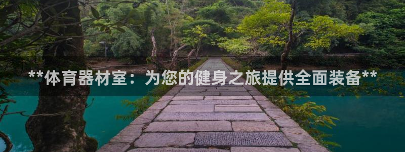 尊龙官网免费下载安卓：**体育器材室：为您的健身之旅