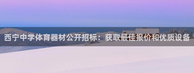 凯时ag旗舰厅：西宁中学体育器材公开招标：获取最佳报