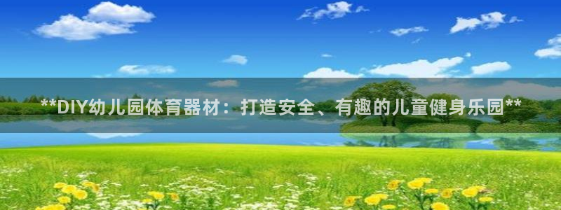 尊龙凯时用户名m：**DIY幼儿园体育器材：打造安全
