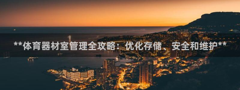 尊龙凯时新闻：**体育器材室管理全攻略：优化存储、安