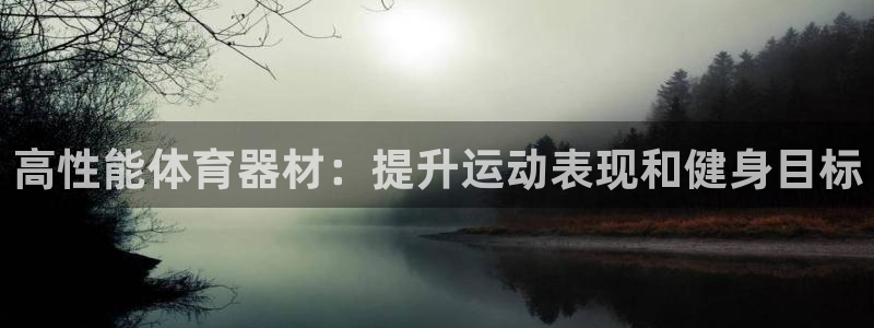 百度一下尊龙：高性能体育器材：提升运动表现和健身目标