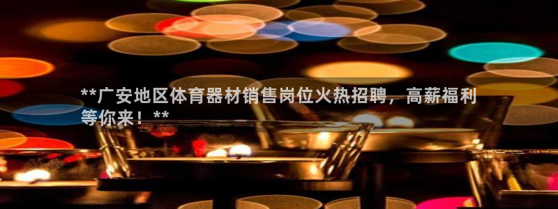 尊龙凯时客服：**广安地区体育器材销售岗位火热招聘，