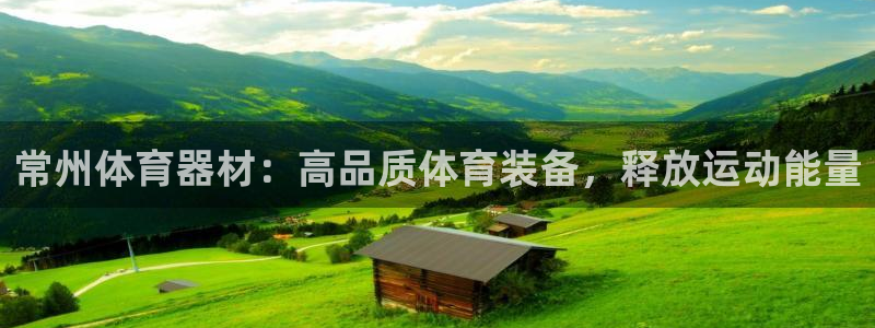凯时旗舰厅App下载：常州体育器材：高品质体育装备，
