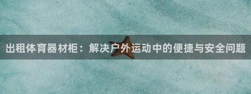 d88尊龙官网登录免费下载：出租体育器材柜：解决户外